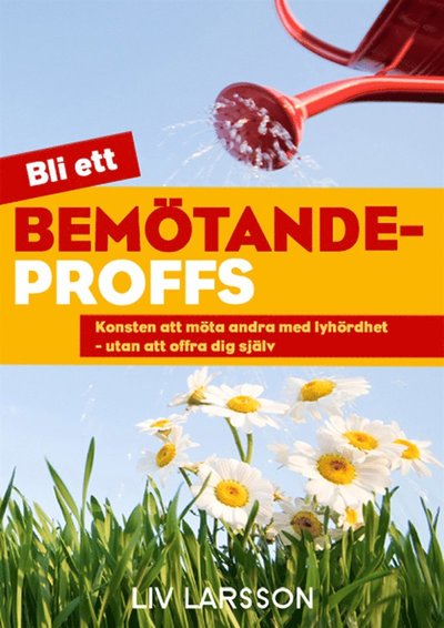 Cover for Liv Larsson · Bemötandeproffs : Konsten att möta andra med lyhördhet - utan att offra dig själv (ePUB) (2012)