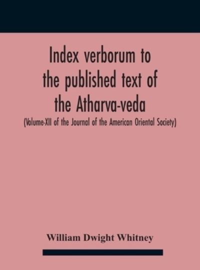 Cover for William Dwight Whitney · Index Verborum To The Published Text Of The Atharva-Veda (Volume-Xii Of The Journal Of The American Oriental Society) (Hardcover Book) (2020)