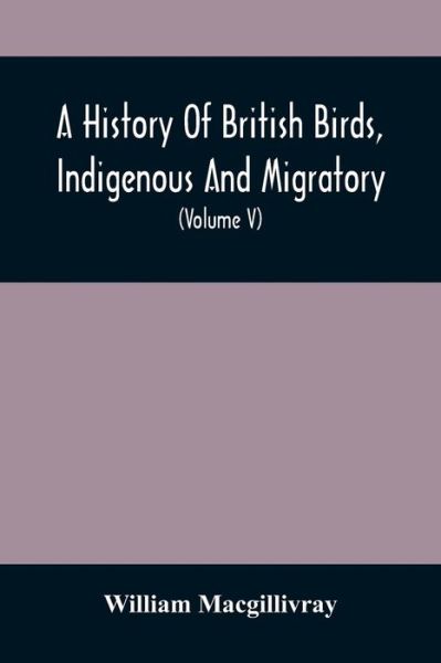 Cover for William Macgillivray · A History Of British Birds, Indigenous And Migratory (Paperback Book) (2021)