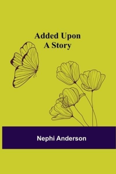 Added Upon; A Story - Nephi Anderson - Bøger - Alpha Edition - 9789354594212 - 8. juni 2021