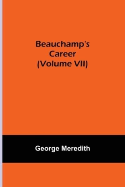 Cover for George Meredith · Beauchamp's Career (Volume VII) (Taschenbuch) (2021)