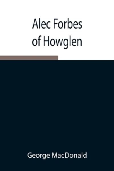 Alec Forbes of Howglen - George Macdonald - Bøger - Alpha Edition - 9789354846212 - 17. august 2021