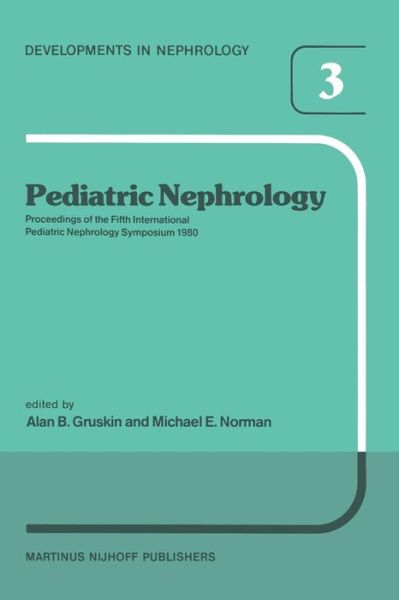 Cover for A B Gruskin · Pediatric Nephrology: Proceedings of the Fifth International Pediatric Nephrology Symposium, held in Philadelphia, PA, October 6-10, 1980 - Developments in Nephrology (Paperback Book) [Softcover reprint of the original 1st ed. 1981 edition] (2011)