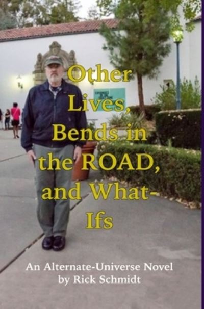 OTHER LIVES, BENDS in the ROAD, and WHAT-IFs (an Alternate-Universe Novel by Rick Schmidt). - Rick Schmidt - Książki - Blurb - 9798210807212 - 23 sierpnia 2024