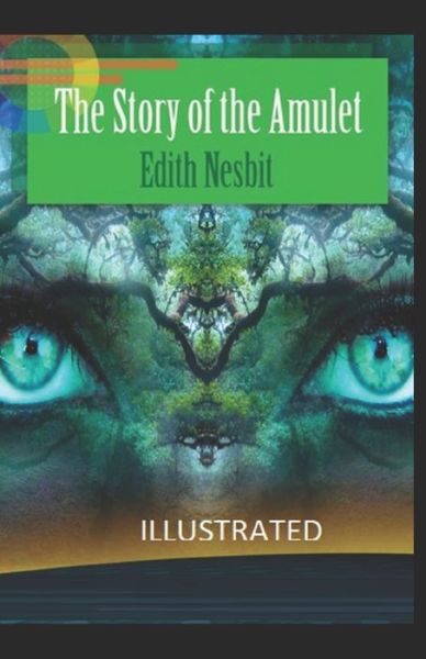 The Story of the Amulet Illustrated - Edith Nesbit - Books - Independently Published - 9798424172212 - February 27, 2022