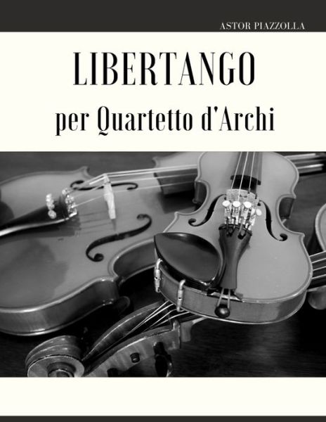 Libertango per Quartetto d'Archi - Astor Piazzolla - Bøger - Independently Published - 9798424239212 - 27. februar 2022