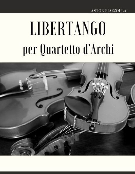 Libertango per Quartetto d'Archi - Astor Piazzolla - Livres - Independently Published - 9798424239212 - 27 février 2022