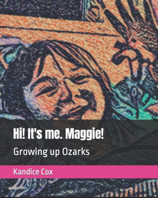 Cover for Kandice Cox · Hi! It's me. Maggie!: Growing up Ozarks - Growing Up Ozarks (Paperback Book) (2022)