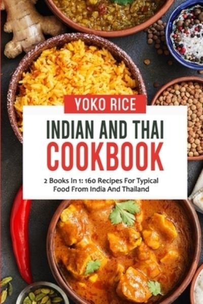 Cover for Yoko Rice · Indian And Thai Cookbook: 2 Books In 1: 160 Recipes For Typical Food From India And Thailand (Paperback Bog) (2021)
