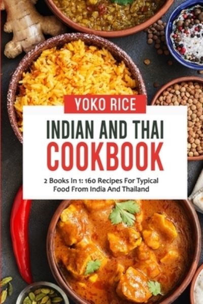 Cover for Yoko Rice · Indian And Thai Cookbook: 2 Books In 1: 160 Recipes For Typical Food From India And Thailand (Taschenbuch) (2021)