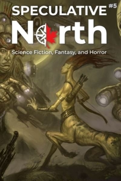 Speculative North Magazine Issue 5: Science Fiction, Fantasy, and Horror - Speculative North Magazine: Science Fiction, Fantasy, and Horror - Ken Altabef - Kirjat - Independently Published - 9798466190212 - tiistai 31. elokuuta 2021