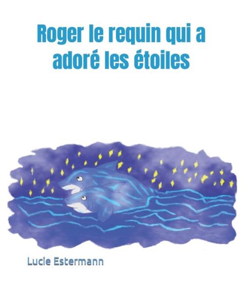 Cover for Lucie Estermann · Roger le requin qui a adore les etoiles (Paperback Book) (2021)