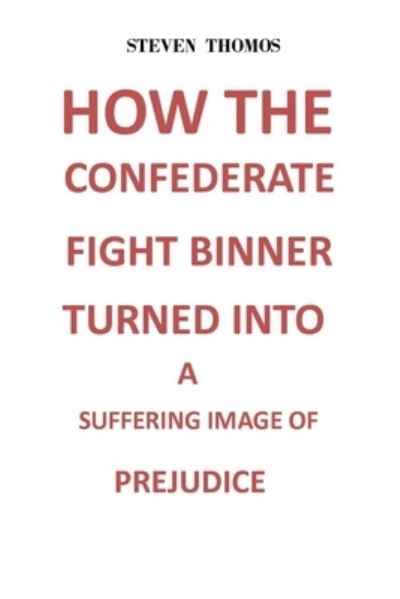 Cover for Steven Thomas · How the Confederate Fight Banner Turned Into a Suffering Image of Prejudice (Paperback Book) (2021)