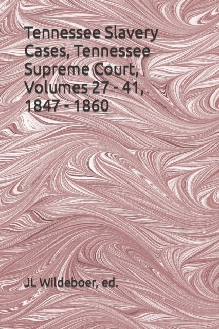 Cover for Jjl Wildeboer · Tennessee Slavery Cases, Volumes 27 - 41, 1847 - 1860: Tennessee Supreme Court (Pocketbok) (2021)