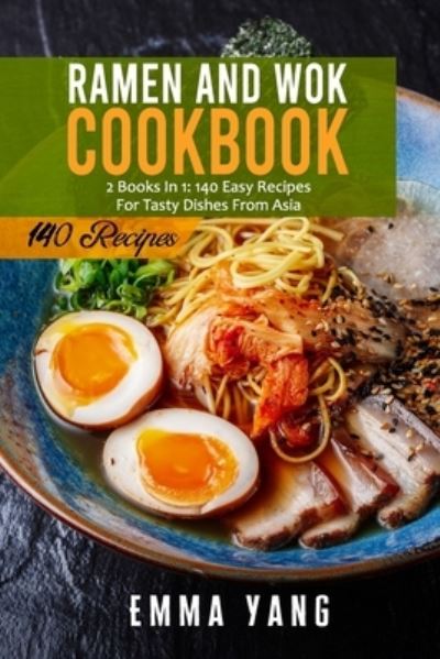 Cover for Emma Yang · Ramen And Wok Cookbook: 2 Books In 1: 140 Easy Recipes For Tasty Dishes From Asia (Paperback Book) (2021)