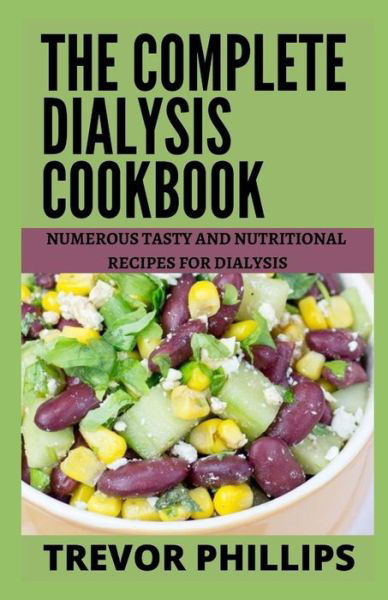 Cover for Trevor Phillips · The Complete Dialysis Cookbook: Numerous Tasty And Nutritional Recipes For Dialysis (Paperback Bog) (2021)
