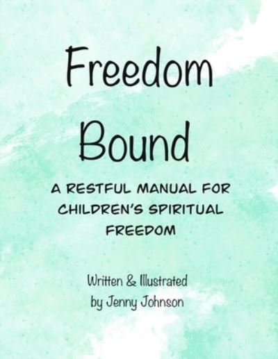 Cover for Jenny Johnson · Freedom Bound: A Restful Manual For Children's Spiritual Freedom (Paperback Book) (2021)