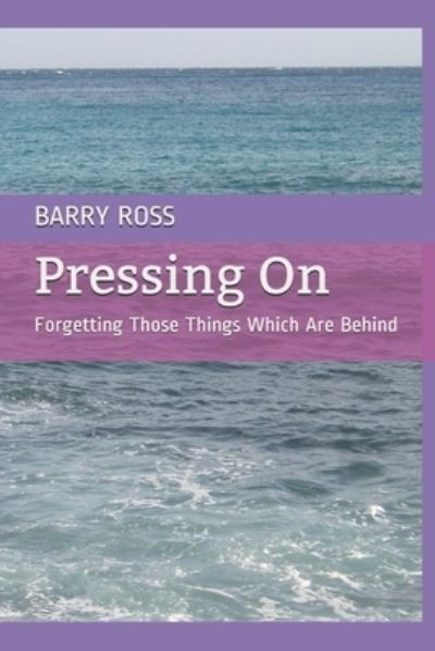 Cover for Barry Ross · Pressing On: Forgetting Those Things Which Are Behind (Paperback Book) (2021)