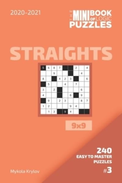 The Mini Book Of Logic Puzzles 2020-2021. Straights 9x9 - 240 Easy To Master Puzzles. #3 - Mykola Krylov - Bøger - Independently Published - 9798558934212 - 4. november 2020