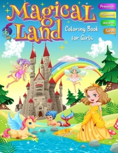 Cover for Alia Fischer · Magical Land Coloring Book for Girls - Princesses, Mermaids, Unicorns, Fairies: A Jumbo Assortment of 55 Cute Designs for Young Kids and Beginner Adults (Paperback Book) (2020)