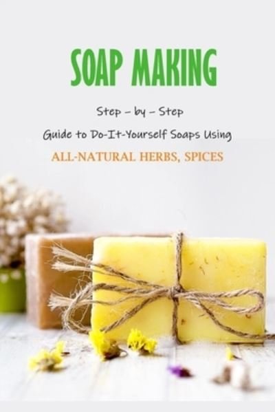 Soap Making - James Myers - Bücher - Independently Published - 9798580304212 - 14. Dezember 2020