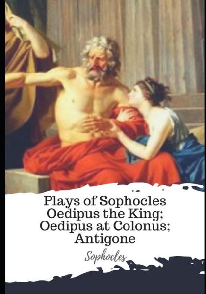 Plays of Sophocles Oedipus the King; Oedipus at Colonus; Antigone - Sophocles - Książki - Independently Published - 9798596356212 - 17 stycznia 2021