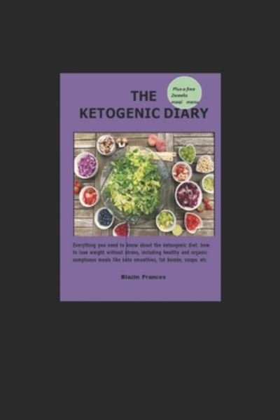 Cover for Blazin Frances · The Ketogenic Diary: Everything you need to know about the ketoogenic diet: how to lose weight without stress, including healthy and organic sumptuous meals like keto smoothies, fat bombs, soups, etc - Volume (Paperback Book) (2020)