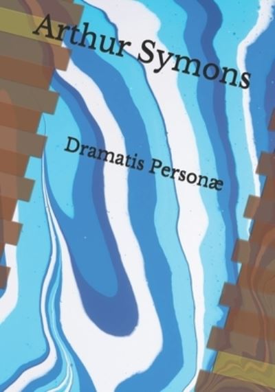 Dramatis Personae - Arthur Symons - Books - Independently Published - 9798683463212 - September 7, 2020