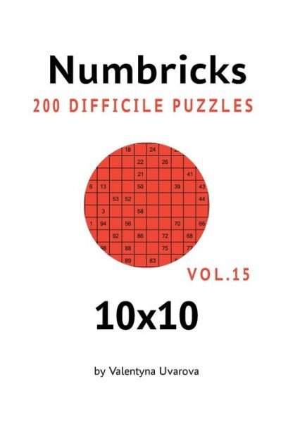 Numbricks: 200 Difficile Puzzles 10x10 vol. 15 - Valentyna Uvarova - Kirjat - Independently Published - 9798704610212 - torstai 18. helmikuuta 2021