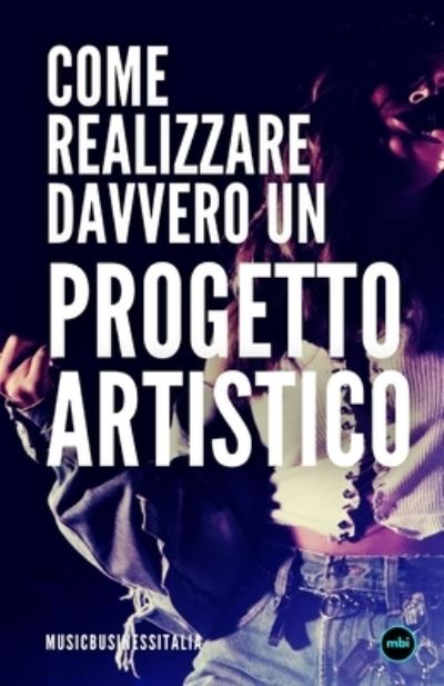 Come Realizzare Davvero Un Progetto Artistico - Music Business Italia - Books - Independently Published - 9798705738212 - February 7, 2021