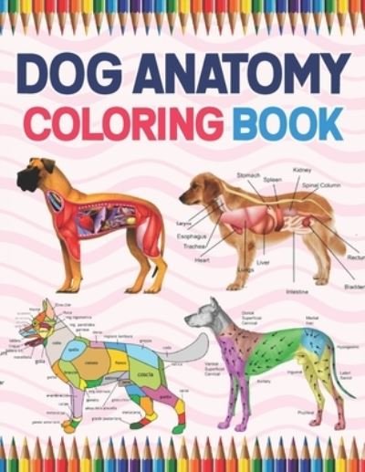 Jarniaczell Publication · Dog Anatomy Coloring Book: Dog Anatomy Coloring  Workbook for Kids, Boys, Girls & Adults. The New Surprising Magnificent  Learning Structure For Veterinary Anatomy Students. Perfect gift For Vet  Students