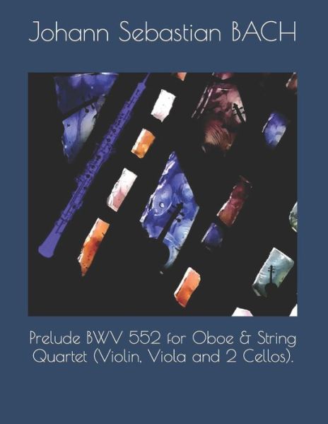 Cover for Johann Sebastian Bach · Prelude BWV 552 for Oboe &amp; String Quartet (Violin, Viola and 2 Cellos). (Paperback Book) (2021)