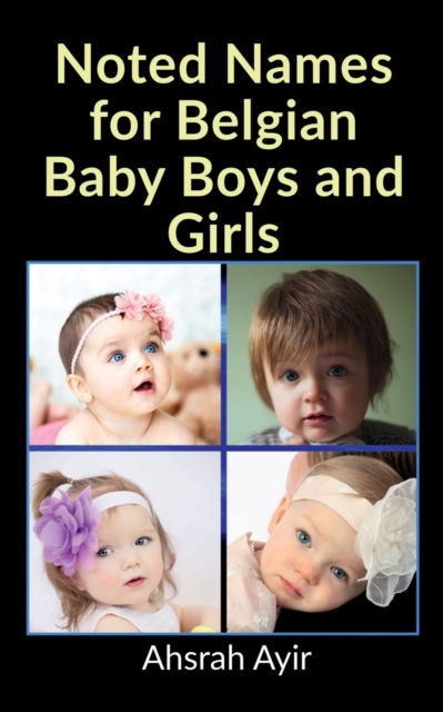 Cover for Ahsrah Ayir · Noted Names for Belgian Baby Boys and Girls (Paperback Book) (2022)