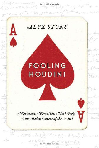 Cover for Alex Stone · Fooling Houdini: Magicians, Mentalists, Math Geeks, and the Hidden Powers of the Mind (Hardcover Book) [First edition] (2012)