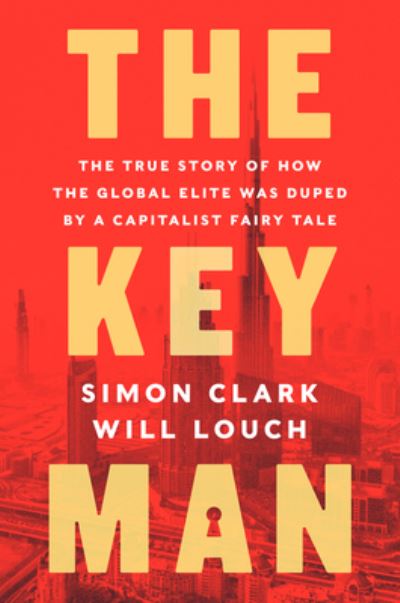 Cover for Simon Clark · The Key Man: The True Story of How the Global Elite Was Duped by a Capitalist Fairy Tale (Hardcover Book) (2021)