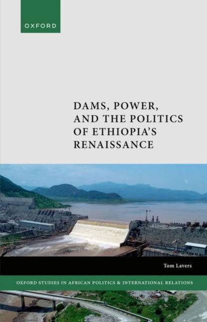 Lavers, Dr Tom (Reader, Reader, University of Manchester) · Dams, Power, and the Politics of Ethiopia's Renaissance - Oxford Studies in African Politics and International Relations (Hardcover Book) (2024)