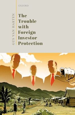 Cover for Van Harten, Gus (Professor and Associate Dean, Professor and Associate Dean, Osgoode Hall Law School, York University) · The Trouble with Foreign Investor Protection (Hardcover Book) (2020)