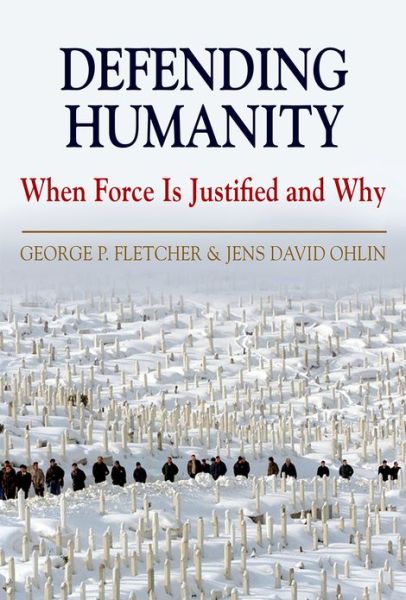 Defending Humanity: When Force is Justified and Why - Fletcher, George (Professor of Law, Professor of Law, Columbia University) - Kirjat - Oxford University Press Inc - 9780199757213 - torstai 14. maaliskuuta 2013