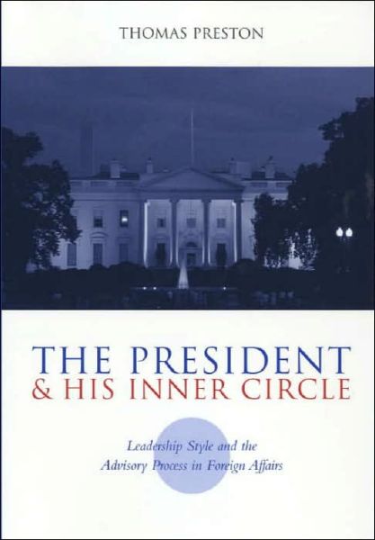 Cover for Thomas Preston · The President and His Inner Circle: Leadership Style and the Advisory Process in Foreign Policy Making - Power, Conflict, and Democracy: American Politics Into the 21st Century (Paperback Book) (2001)