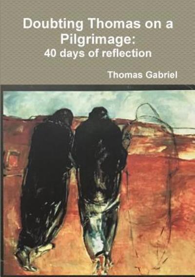 Thomas Gabriel · Doubting Thomas on a Pilgrimage: 40 days of reflection (Paperback Book) (2018)