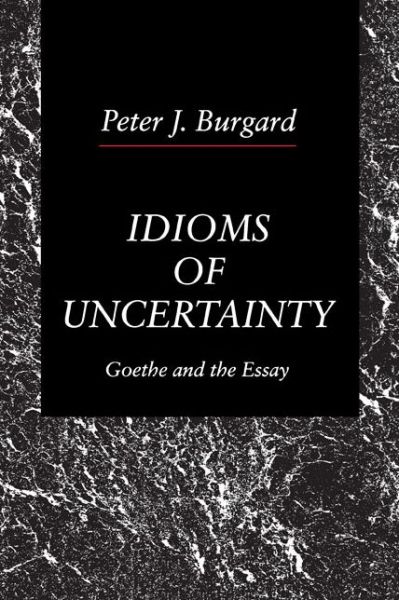 Cover for Burgard, Peter  J. (Harvard University) · Idioms of Uncertainty: Goethe and the Essay (Paperback Book) (1992)