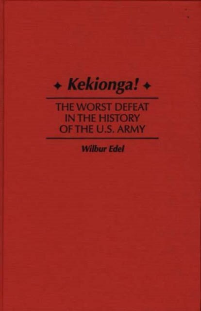 Kekionga!: The Worst Defeat in the History of the U.S. Army - Wilbur Edel - Libros - Bloomsbury Publishing Plc - 9780275958213 - 28 de enero de 1997