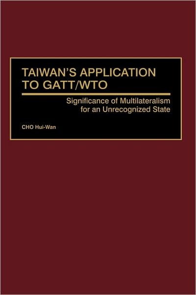 Cover for CHO Hui-Wan · Taiwan's Application to GATT / WTO: Significance of Multilateralism for an Unrecognized State (Hardcover Book) (2001)