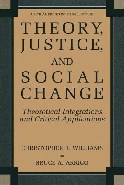 Cover for Christopher R. Williams · Theory, Justice, and Social Change: Theoretical Integrations and Critical Applications - Critical Issues in Social Justice (Paperback Book) [Softcover reprint of the original 1st ed. 2004 edition] (2005)