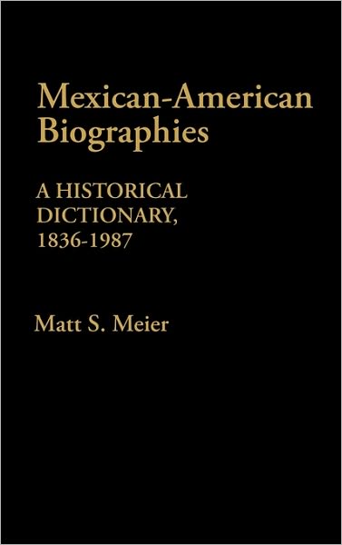 Cover for Matt S. Meier · Mexican American Biographies: A Historical Dictionary, 1836-1987 (Hardcover Book) (1988)