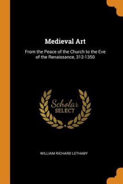 Cover for William Richard Lethaby · Medieval Art From the Peace of the Church to the Eve of the Renaissance, 312-1350 (Paperback Book) (2018)