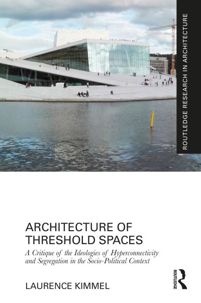 Cover for Kimmel, Laurence (University of New South Wales, Australia) · Architecture of Threshold Spaces: A Critique of the Ideologies of Hyperconnectivity and Segregation in the Socio-Political Context - Routledge Research in Architecture (Paperback Book) (2023)