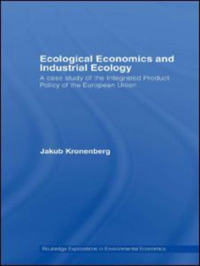 Cover for Kronenberg, Jakub (University of Lodz, Poland) · Ecological Economics and Industrial Ecology: A Case Study of the Integrated Product Policy of the European Union - Routledge Explorations in Environmental Economics (Paperback Bog) (2012)