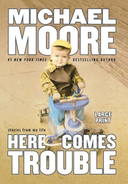 Cover for Michael Moore · Here Comes Trouble: Stories from My Life (Large type / large print Edition) (Inbunden Bok) [Large Print, Large type / large print edition] (2011)