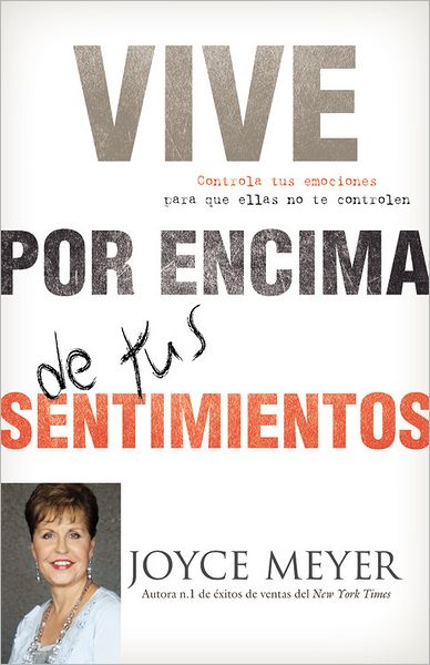 Cover for Joyce Meyer · Vive por Encima de tus Sentimientos: Controla tus Emociones para que ellas no te Controlen a ti (Paperback Book) [Spanish edition] (2011)